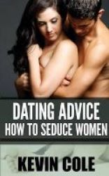 Dating Advice - How To Seduce Women Paperback