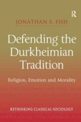 The Defending the Durkheimian Tradition - Religion, Emotion and Morality
