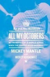 All My Octobers - My Memories of Twelve World Series When the Yankees Ruled Baseball