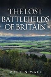 The Lost Battlefields Of Britain Hardcover