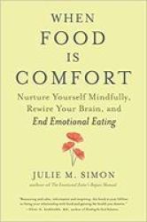 When Food Is Comfort - Nurture Yourself Mindfully Rewire Your Brain And End Emotional Eating Paperback