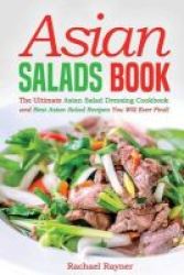 Asian Salads Book - The Ultimate Asian Salad Dressing Cookbook And Best Asian Salad Recipes You Will Ever Find Paperback
