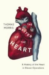 The Matter Of The Heart - A History Of The Heart In Eleven Operations Paperback