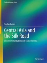 Central Asia And The Silk Road - Economic Rise And Decline Over Several Millennia Hardcover 2017 Ed.