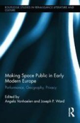 Making Space Public In Early Modern Europe: Performance Geography Privacy Routledge Studies In Renaissance Literature And Culture