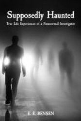 Supposedly Haunted - True Life Experiences Of A Paranormal Investigator Paperback
