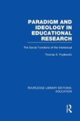 Paradigm And Ideology In Educational Research rle Edu L - The Social Functions Of The Intellectual paperback