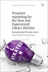 Proactive Marketing For The New And Experienced Library Director - Going Beyond The Gate Count Paperback
