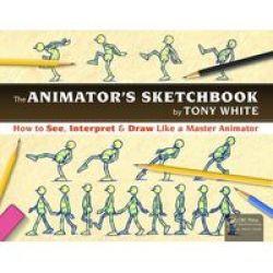 The Animators Sketchbook: How To See Interpret & Draw Like A Master Animator