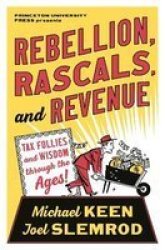 Rebellion Rascals And Revenue - Tax Follies And Wisdom Through The Ages Paperback