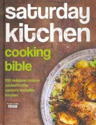 Saturday Kitchen Cooking Bible - 200 Delicious Recipes Cooked In The Nation&#39 S Favourite Kitchen hardcover