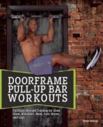 Door Frame Pull-up Bar Workouts - Full Body Strength Training For Arms Chest Shoulders Back Core Glutes And Legs Paperback
