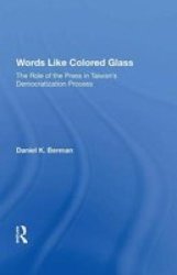 Words Like Colored Glass - The Role Of The Press In Taiwan& 39 S Democratization Process Hardcover