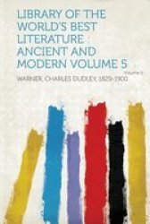 Library Of The World&#39 S Best Literature - Ancient And Modern Volume 5 paperback