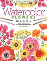 Watercolor The Easy Way Flowers: Step-by-step Tutorials For 50 Flowers Wreaths And Bouquets Paperback