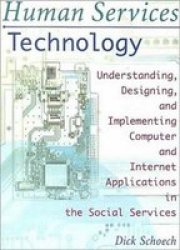 Human Services Technology - Understanding, Designing, and Implementing Computer and Internet Applications in the Social Services