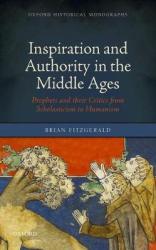 Inspiration And Authority In The Middle Ages - Prophets And Their Critics From Scholasticism To Humanism Hardcover