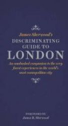 James Sherwood&#39 S Discriminating Guide To London - An Unabashed Companion To The Very Finest Experiences In The World&#39 S Most Cosmopolitan City Hardcover