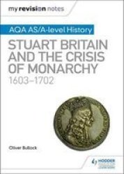 My Revision Notes: Aqa As a-level History: Stuart Britain And The Crisis Of Monarchy 1603-1702 Paperback