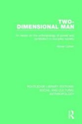Two-dimensional Man - An Essay On The Anthropology Of Power And Symbolism In Complex Society Hardcover