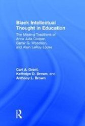 Black Intellectual Thought In Education - The Missing Traditions Of Anna Julia Cooper Carter G. Woodson And Alain Leroy Locke Hardcover