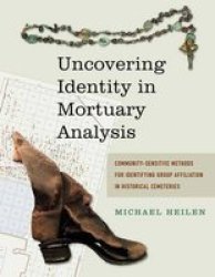 Uncovering Identity In Mortuary Analysis - Community-sensitive Methods For Identifying Group Affiliation In Historical Cemeteries hardcover