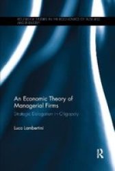 An Economic Theory Of Managerial Firms - Strategic Delegation In Oligopoly Paperback