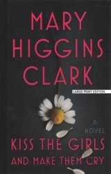 Kiss The Girls And Make Them Cry - Mary Higgins Clark Hardcover