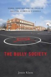 The Bully Society - School Shootings And The Crisis Of Bullying In America S Schools paperback