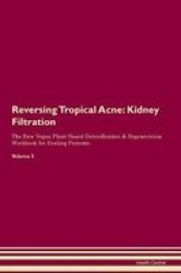 Reversing Tropical Acne - Kidney Filtration The Raw Vegan Plant-based Detoxification & Regeneration Workbook For Healing Patients. Volume 5 Paperback