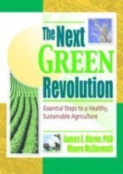 The Next Green Revolution: Essential Steps To A Healthy Sustainable Agriculture