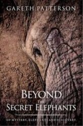 Beyond The Secret Elephants : Of Mystery Elephants And Discovery