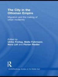 The City in the Ottoman Empire: Migration and the making of urban modernity SOAS Routledge Studies on the Middle East