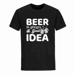 Beer Is Always A Good Idea T-Shirt