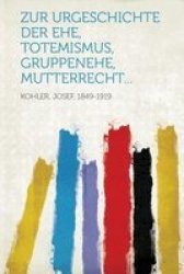 Zur Urgeschichte Der Ehe Totemismus Gruppenehe Mutterrecht... German Paperback