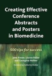 Creating Effective Conference Abstracts and Posters in Biomedicine: 500 Tips for Success by Jane Fraser
