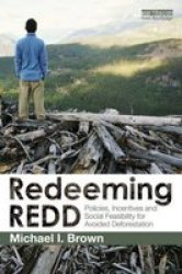Redeeming Redd - Policies Incentives And Social Feasibility For Avoided Deforestation paperback