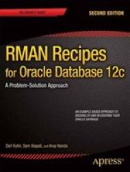 Rman Recipes For Oracle Database 12C - A Problem-solution Approach Paperback 2ND Ed.