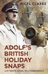 Adolf's British Holiday Snaps - Luftwaffe Aerial Reconnaissance Of Great Britain hardcover
