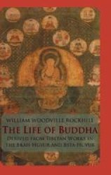 The Life of Buddha - Derived from Tibetan Works in the Bkah-Hgyur and Bstan-Hgyur