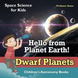 Hello From Planet Earth Dwarf Planets - Space Science For Kids - Children's Astronomy Books