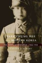 Park Chung Hee And Modern Korea - The Roots Of Militarism 1866 1945 Hardcover