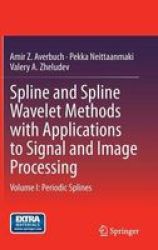 Spline And Spline Wavelet Methods With Applications To Signal And Image Processing Volume I - Periodic Splines Hardcover 2014