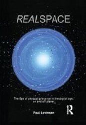 Real Space - The Fate Of Physical Presence In The Digital Age On And Off Planet Paperback