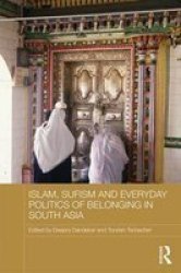 Islam Sufism And Everyday Politics Of Belonging In South Asia Hardcover