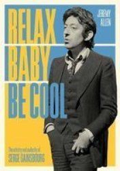 Relax Baby Be Cool - The Artistry And Audacity Of Serge Gainsbourg Paperback