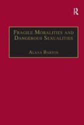 Fragile Moralities and Dangerous Sexualities - Two Centuries of Semi-penal Institutionalisation for Women