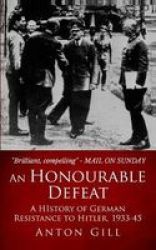 An Honourable Defeat - A History Of German Resistance To Hitler 1933-1945 Paperback