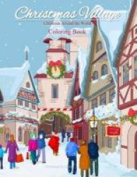 Christmas Around The World Coloring Book - Christmas Village Coloring Book For Adults And Children Of All Ages Great Christmas Gifts For Girls Boys Men And Women Christmas Gifts For Teen Girls In Al Christmas Gifts For Teens Girls 11 Paperback