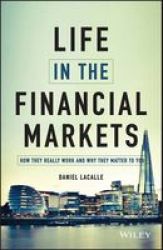 Life In The Financial Markets - How They Really Work And Why They Matter To You Hardcover